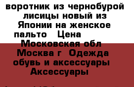 воротник из чернобурой лисицы новый из Японии на женское пальто › Цена ­ 1 000 - Московская обл., Москва г. Одежда, обувь и аксессуары » Аксессуары   